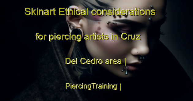 Skinart Ethical considerations for piercing artists in Cruz Del Cedro area | PiercingTraining | PiercingClasses | SkinartTraining-Mexico